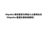 hhpoker俱乐部官方网站入口德州玩法（hhpoker是德扑圈有客服吗）