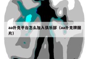 aa扑克平台怎么加入俱乐部（aa扑克牌图片）