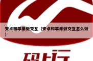 安卓和苹果做交互（安卓和苹果做交互怎么做）