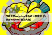 下载安装wepoker平台的注意事项（为什么wepoker安装失败）