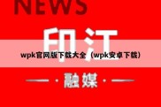 wpk官网版下载大全（wpk安卓下载）