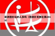 亚洲德扑玩的人多吗（德洲扑克牌比赛2019）