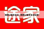 棋牌ol是否合法（棋牌ol是否合法玩家）