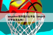 wepoker软件是什么平台（wepoker平台怎么样）
