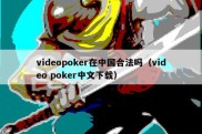 videopoker在中国合法吗（video poker中文下载）