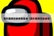德扑圈俱乐部老板是谁（德扑圈俱乐部谁有）