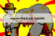 evpoker平台怎么样（evemk）