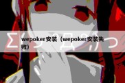 wepoker安装（wepoker安装失败）