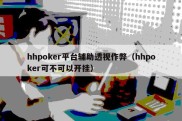 hhpoker平台辅助透视作弊（hhpoker可不可以开挂）