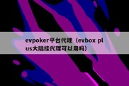 evpoker平台代理（evbox plus大陆挂代理可以用吗）