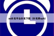 aa扑克平台扑克下载（扑克牌aph）