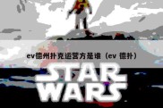ev德州扑克运营方是谁（ev 德扑）