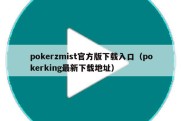 pokerzmist官方版下载入口（pokerking最新下载地址）