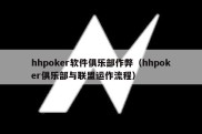 hhpoker软件俱乐部作弊（hhpoker俱乐部与联盟运作流程）