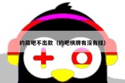 约局吧不出款（约吧棋牌有没有挂）
