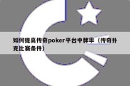 如何提高传奇poker平台中牌率（传奇扑克比赛条件）