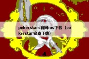 pokerstars官网ios下载（pokerstar安卓下载）
