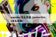 aapoker怎么充值（pokertime怎么充值）