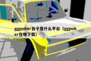 ggpoker台子是什么平台（ggpoker在哪下载）
