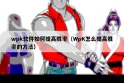wpk软件如何提高胜率（WpK怎么提高胜率的方法）