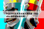 hhpoker扑克怎么加入俱乐部（hhpoker俱乐部加盟代理）
