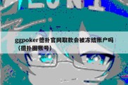 ggpoker德扑官网取款会被冻结账户吗（德扑圈账号）