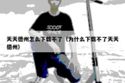 天天德州怎么下载不了（为什么下载不了天天德州）
