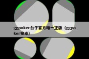 ggpoker台子官方唯一正版（ggpoker安卓）