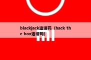 blackjack邀请码（hack the box邀请码）