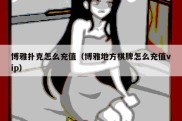 博雅扑克怎么充值（博雅地方棋牌怎么充值vip）