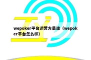 wepoker平台运营方是谁（wepoker平台怎么样）