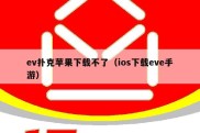 ev扑克苹果下载不了（ios下载eve手游）