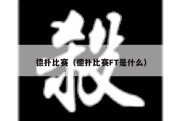 德扑比赛（德扑比赛FT是什么）