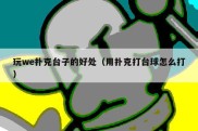 玩we扑克台子的好处（用扑克打台球怎么打）