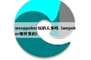 wsoppoker玩的人多吗（wepoker哪开发的）