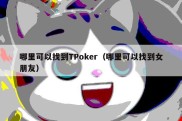 哪里可以找到TPoker（哪里可以找到女朋友）