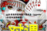 gg扑克软件官网版下载大全（ggpoker扑克中文旗舰版）