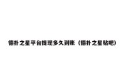 德扑之星平台提现多久到账（德扑之星贴吧）