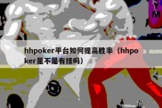 hhpoker平台如何提高胜率（hhpoker是不是有挂吗）