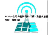 2024什么软件打牌可以打钱（有什么软件可以打牌赚钱）