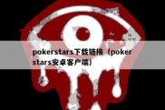 pokerstars下载链接（pokerstars安卓客户端）