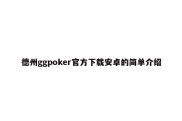 德州ggpoker官方下载安卓的简单介绍