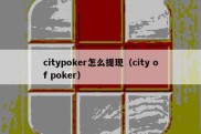 citypoker怎么提现（city of poker）