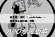 哪里可以找到UltimatePoker（哪里可以找到磨刀师傅）