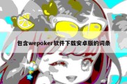 包含wepoker软件下载安卓版的词条