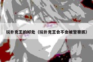 玩扑克王的好处（玩扑克王会不会被警察抓）