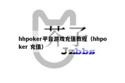 hhpoker平台游戏充值教程（hhpoker 充值）