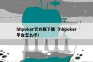 hhpoker官方版下载（hhpoker平台怎么样）