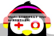 hhpoker俱乐部的中文名字（hhpoker俱乐部怎么盈利）