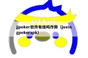jjpoker软件有挂吗作弊（juxingpokerapk）